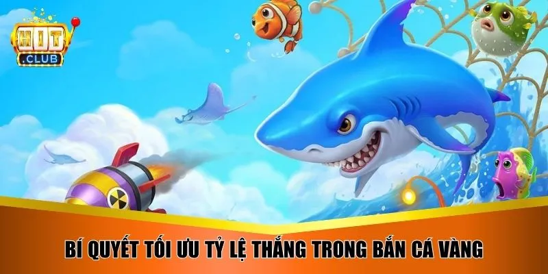 Bí quyết tối ưu tỷ lệ thắng trong bắn cá vàng