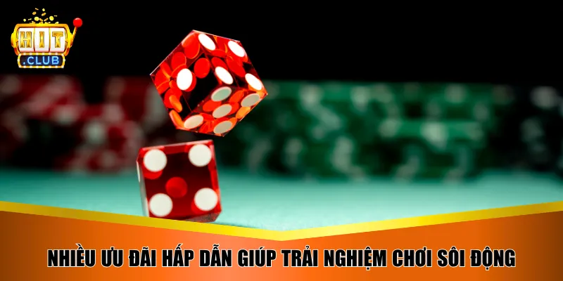 Nhiều ưu đãi hấp dẫn giúp trải nghiệm chơi sôi động 